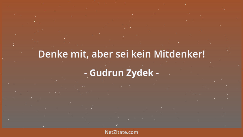 Gudrun Zydek - Denke mit, aber sei kein Mitdenker!...