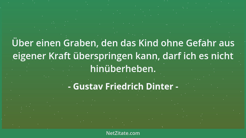 Gustav Friedrich Dinter - Über einen Graben, den das Kind ohne Gefahr aus eigener Kraft überspringen kann, darf ich es nich...