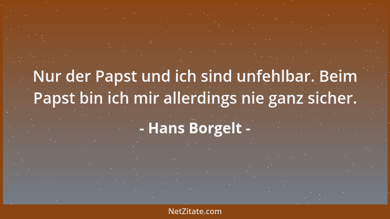 Hans Borgelt - Nur der Papst und ich sind unfehlbar. Beim Papst bin ich mir allerdings nie ganz sicher....