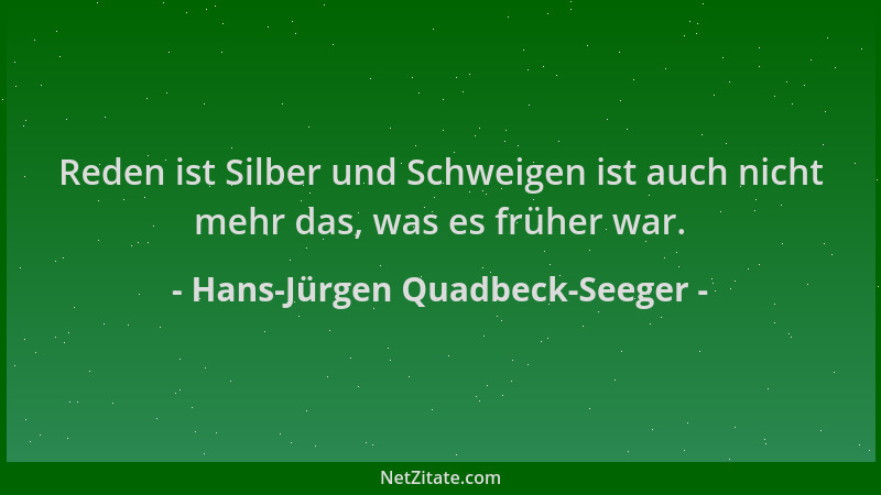 Hans-Jürgen Quadbeck-Seeger - Reden ist Silber und Schweigen ist auch nicht mehr das, was es früher war....