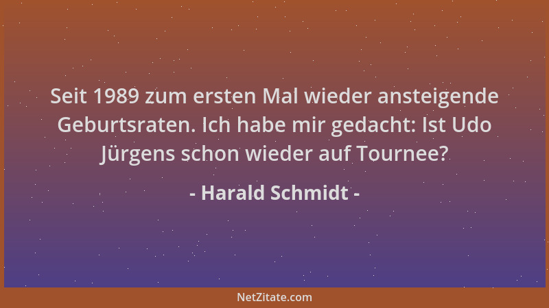 Harald Schmidt - Seit 1989 zum ersten Mal wieder ansteigende Geburtsraten. Ich habe mir gedacht: Ist Udo Jürgens schon wied...
