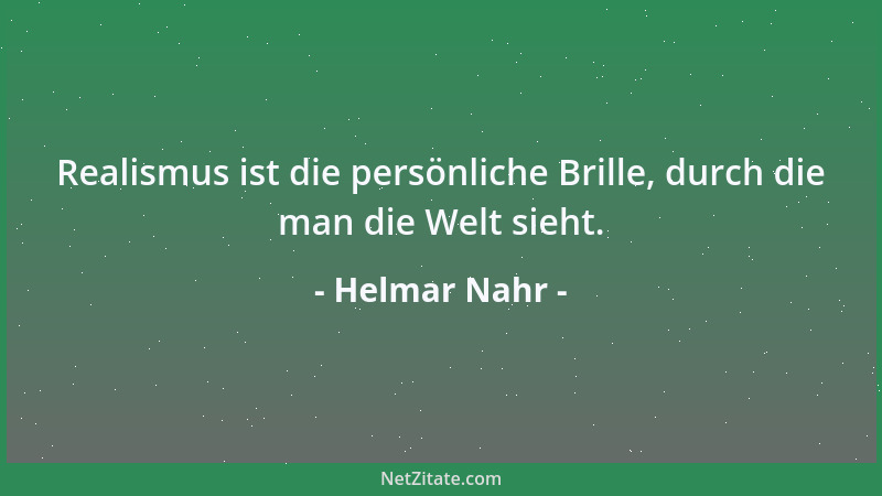 Helmar Nahr - Realismus ist die persönliche Brille, durch die man die Welt sieht....