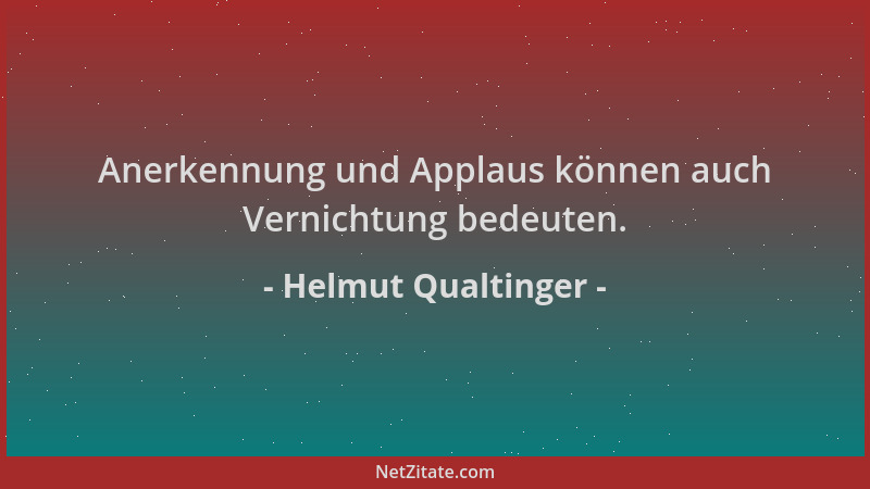 Helmut Qualtinger - Anerkennung und Applaus können auch Vernichtung bedeuten....