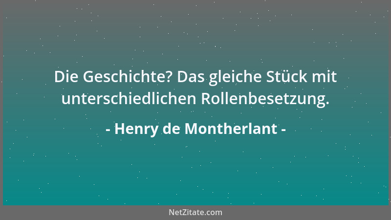 Henry de Montherlant - Die Geschichte? Das gleiche Stück mit unterschiedlichen Rollenbesetzung....