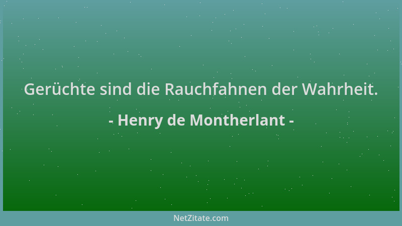 Henry de Montherlant - Gerüchte sind die Rauchfahnen der Wahrheit....