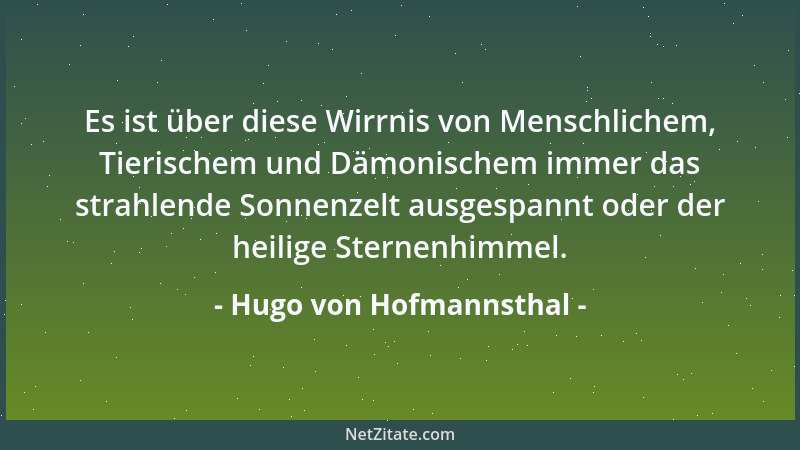 Hugo von Hofmannsthal - Es ist über diese Wirrnis von Menschlichem, Tierischem und Dämonischem immer das strahlende Sonnenz...