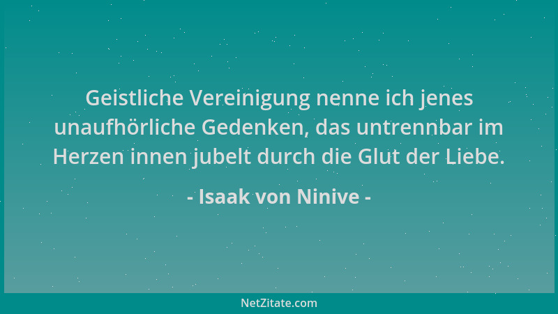 Isaak von Ninive - Geistliche Vereinigung nenne ich jenes unaufhörliche Gedenken, das untrennbar im Herzen innen jubelt dur...