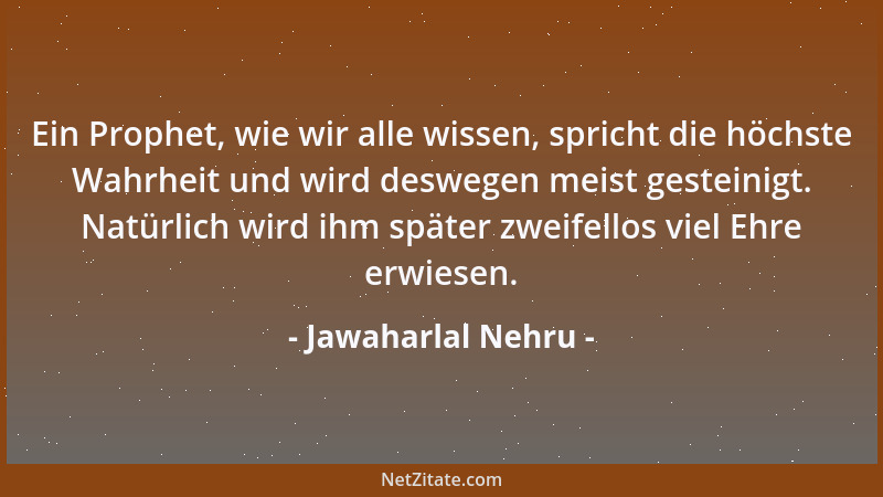 Jawaharlal Nehru - Ein Prophet, wie wir alle wissen, spricht die höchste Wahrheit und wird deswegen meist gesteinigt. Natür...