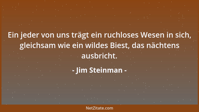 Jim Steinman - Ein jeder von uns trägt ein ruchloses Wesen in sich, gleichsam wie ein wildes Biest, das nächtens ausbricht....