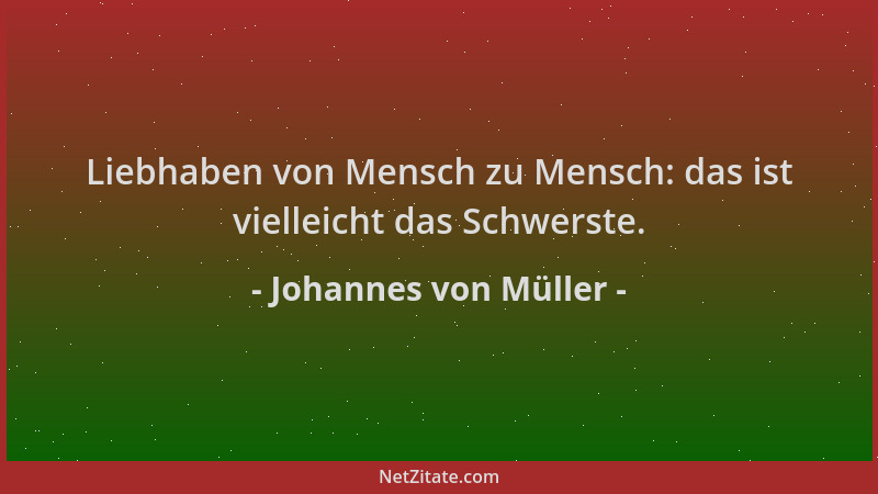 Johannes von Müller - Liebhaben von Mensch zu Mensch: das ist vielleicht das Schwerste....