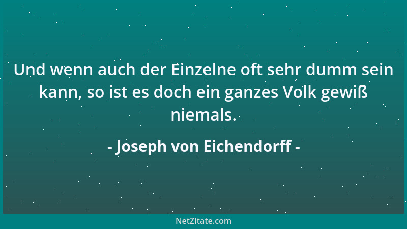 Joseph von Eichendorff - Und wenn auch der Einzelne oft sehr dumm sein kann, so ist es doch ein ganzes Volk gewiß niemals....