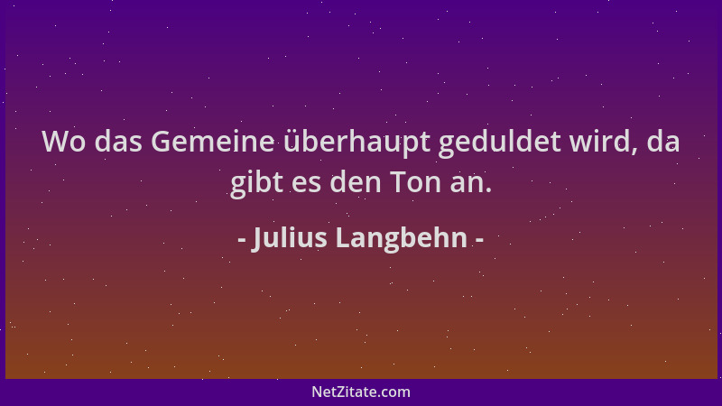 Julius Langbehn - Wo das Gemeine überhaupt geduldet wird, da gibt es den Ton an....