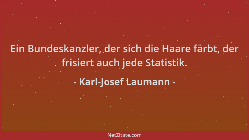 Karl-Josef Laumann - Ein Bundeskanzler, der sich die Haare färbt, der frisiert auch jede Statistik....