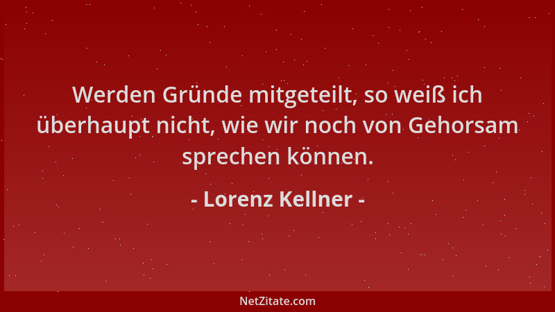 Lorenz Kellner - Werden Gründe mitgeteilt, so weiß ich überhaupt nicht, wie wir noch von Gehorsam sprechen können....