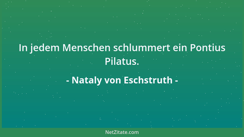 Nataly von Eschstruth - In jedem Menschen schlummert ein Pontius Pilatus....