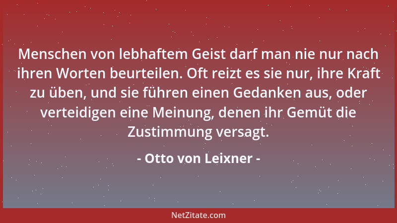 Otto von Leixner - Menschen von lebhaftem Geist darf man nie nur nach ihren Worten beurteilen. Oft reizt es sie nur, ihre K...