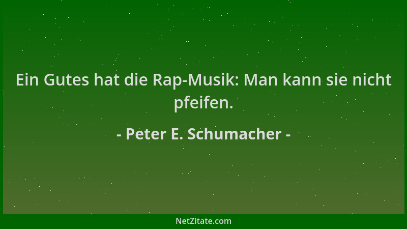 Peter E. Schumacher - Ein Gutes hat die Rap-Musik: Man kann sie nicht pfeifen....