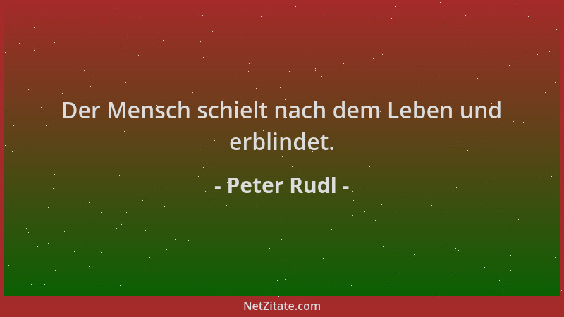 Peter Rudl - Der Mensch schielt nach dem Leben und erblindet....