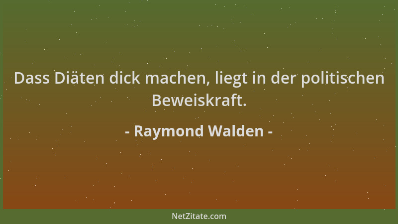 Raymond Walden - Dass Diäten dick machen, liegt in der politischen Beweiskraft....