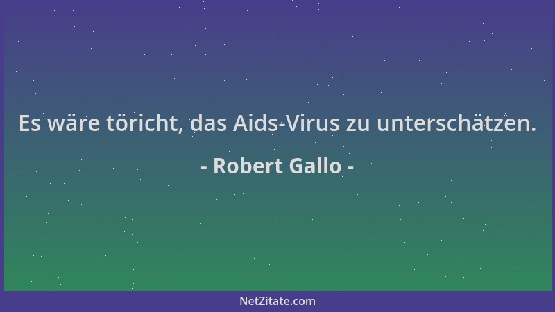 Robert Gallo - Es wäre töricht, das Aids-Virus zu unterschätzen....