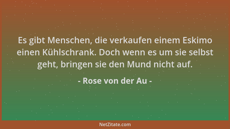 Rose von der Au - Es gibt Menschen, die verkaufen einem Eskimo einen Kühlschrank. Doch wenn es um sie selbst geht, bringen...