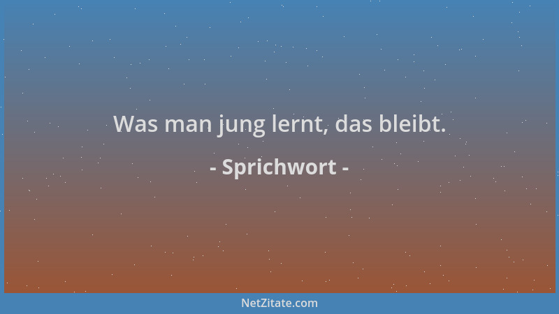 Sprichwort - Was man jung lernt, das bleibt....