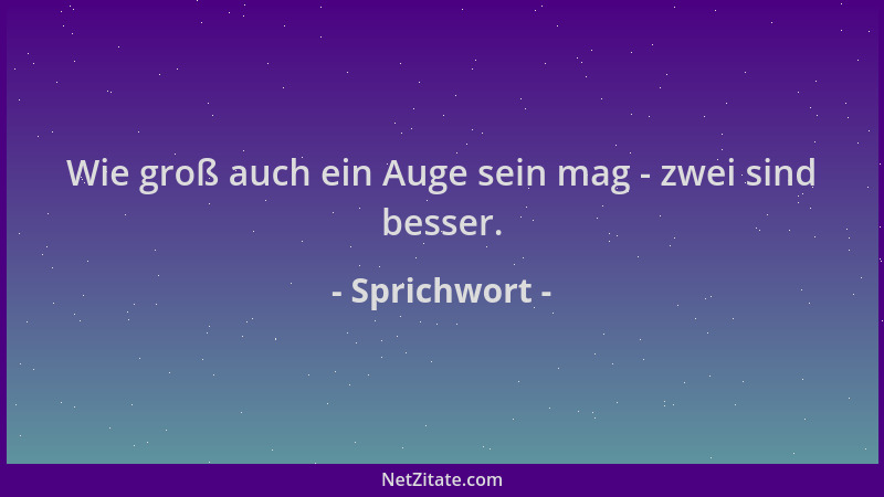 Sprichwort - Wie groß auch ein Auge sein mag - zwei sind besser....