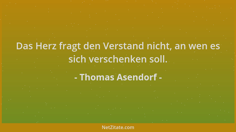 Thomas Asendorf - Das Herz fragt den Verstand nicht, an wen es sich verschenken soll....