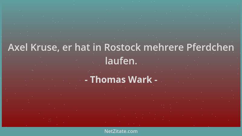 Thomas Wark - Axel Kruse, er hat in Rostock mehrere Pferdchen laufen....