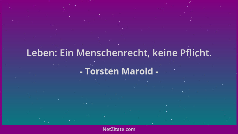 Torsten Marold - Leben: Ein Menschenrecht, keine Pflicht....