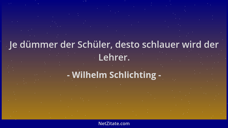 Wilhelm Schlichting - Je dümmer der Schüler, desto schlauer wird der Lehrer....
