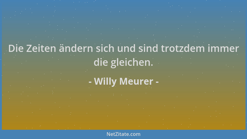 Willy Meurer - Die Zeiten ändern sich und sind trotzdem immer die gleichen....