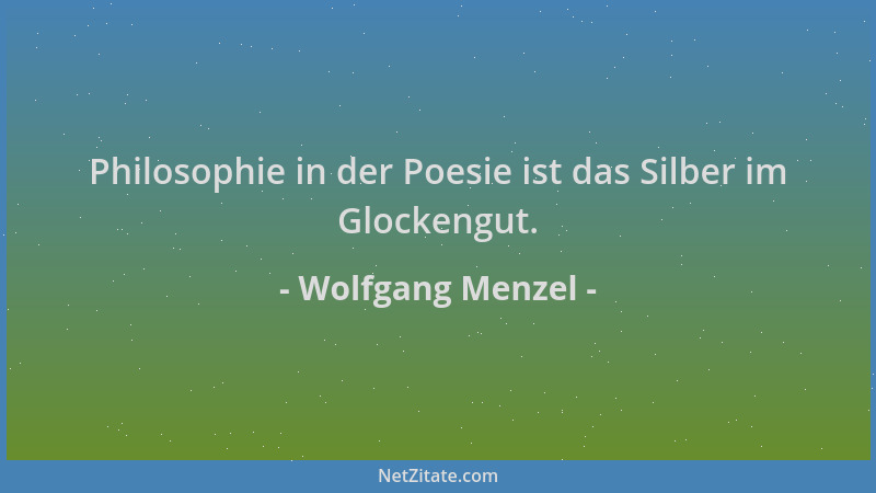 Wolfgang Menzel - Philosophie in der Poesie ist das Silber im Glockengut....