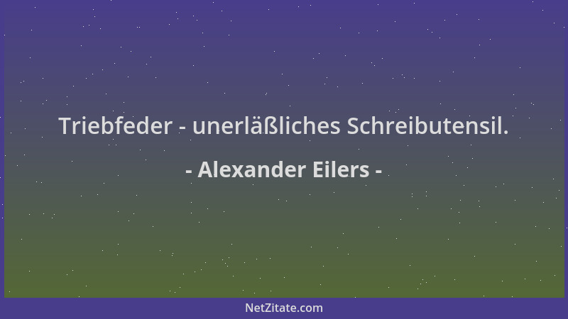 Alexander Eilers - Triebfeder - unerläßliches Schreibutensil....