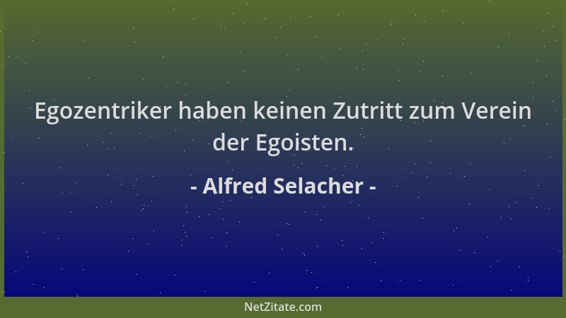 Alfred Selacher - Egozentriker haben keinen Zutritt zum Verein der Egoisten....