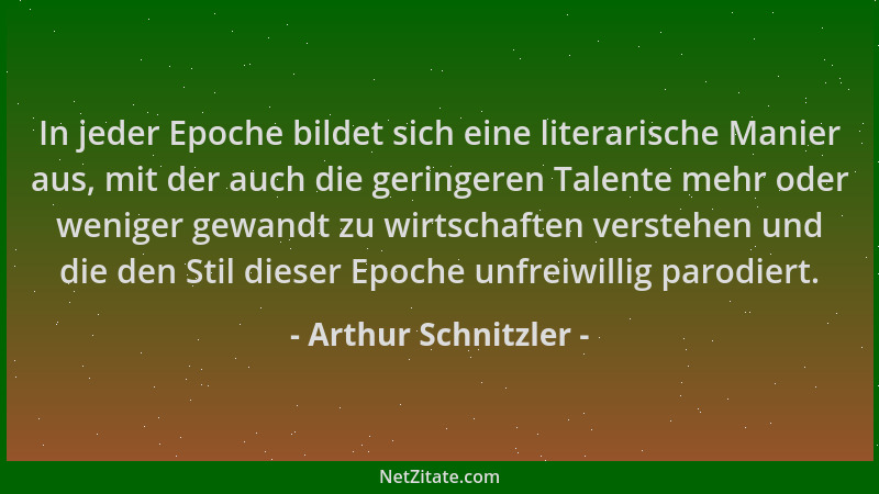 Arthur Schnitzler - In jeder Epoche bildet sich eine literarische Manier aus, mit der auch die geringeren Talente mehr oder...