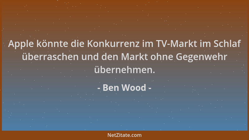 Ben Wood - Apple könnte die Konkurrenz im TV-Markt im Schlaf überraschen und den Markt ohne Gegenwehr übernehmen....