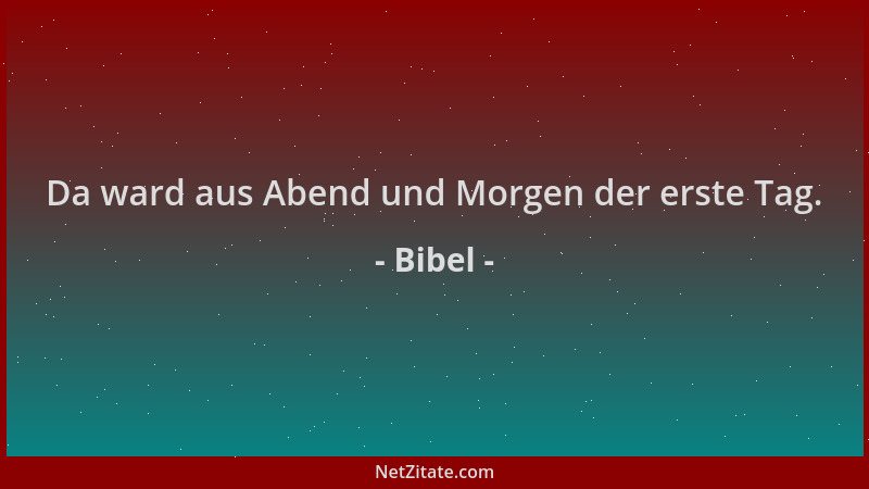 Bibel - Da ward aus Abend und Morgen der erste Tag....