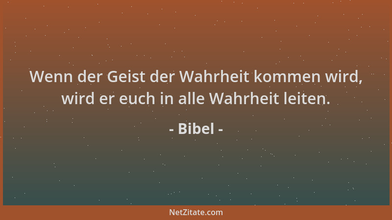 Bibel - Wenn der Geist der Wahrheit kommen wird, wird er euch in alle Wahrheit leiten....