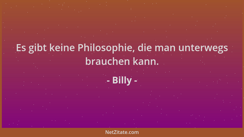 Billy - Es gibt keine Philosophie, die man unterwegs brauchen kann....
