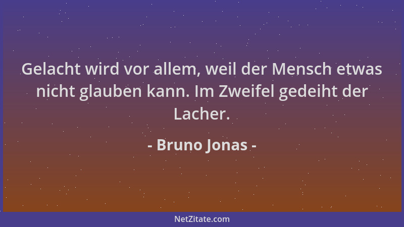 Bruno Jonas - Gelacht wird vor allem, weil der Mensch etwas nicht glauben kann. Im Zweifel gedeiht der Lacher....