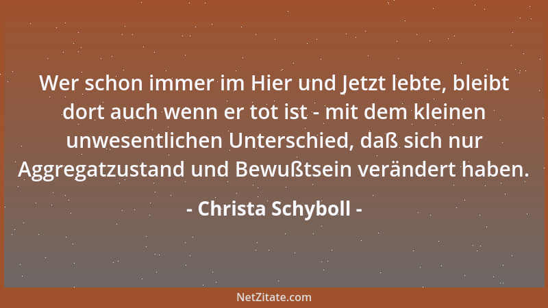 Christa Schyboll - Wer schon immer im Hier und Jetzt lebte, bleibt dort auch wenn er tot ist - mit dem kleinen unwesentlich...