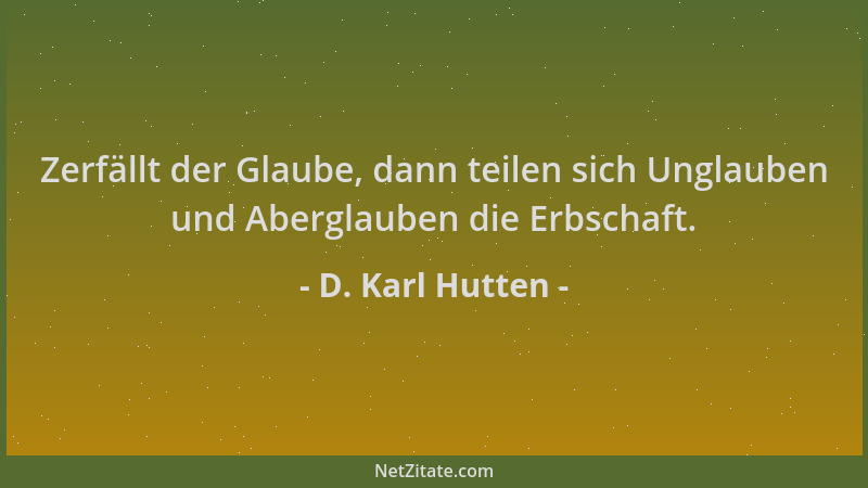 D. Karl Hutten - Zerfällt der Glaube, dann teilen sich Unglauben und Aberglauben die Erbschaft....