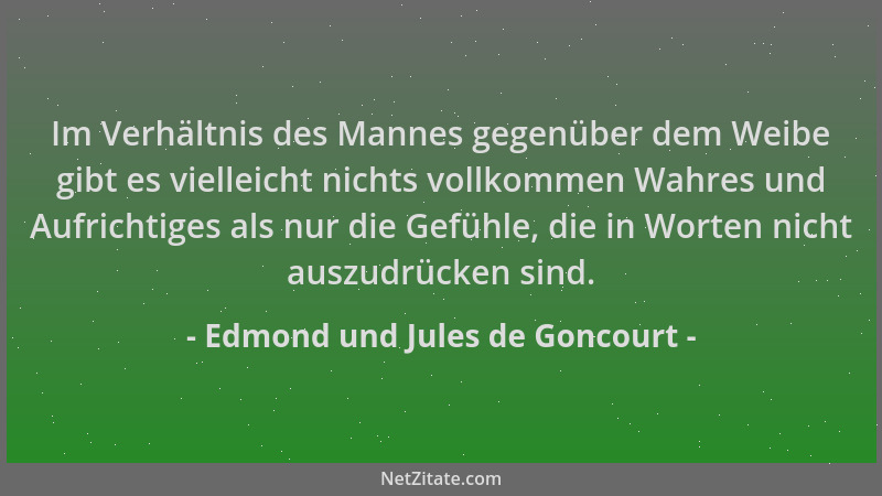 Edmond und Jules de Goncourt - Im Verhältnis des Mannes gegenüber dem Weibe gibt es vielleicht nichts vollkommen Wahres und...