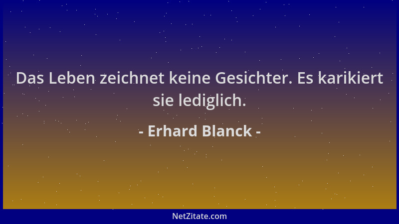 Erhard Blanck - Das Leben zeichnet keine Gesichter. Es karikiert sie lediglich....