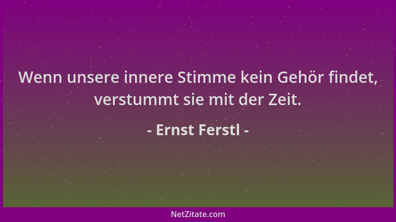 Ernst Ferstl - Wenn unsere innere Stimme kein Gehör findet, verstummt sie mit der Zeit....