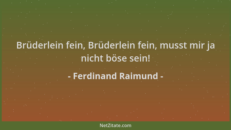 Ferdinand Raimund - Brüderlein fein, Brüderlein fein, musst mir ja nicht böse sein!...