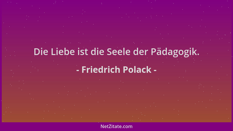 Friedrich Polack - Die Liebe ist die Seele der Pädagogik....