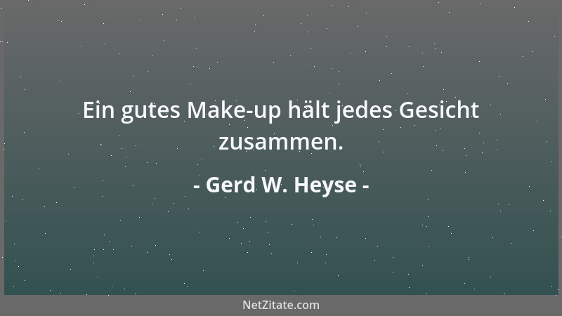 Gerd W. Heyse - Ein gutes Make-up hält jedes Gesicht zusammen....