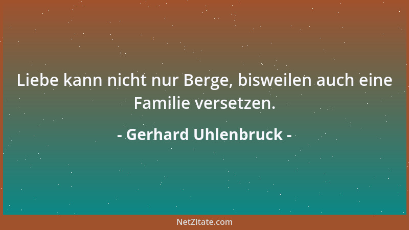 Gerhard Uhlenbruck - Liebe kann nicht nur Berge, bisweilen auch eine Familie versetzen....